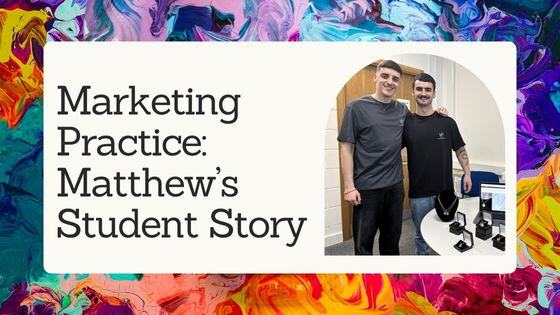 Life After Studying Marketing Practice: Matthew’s Student Story